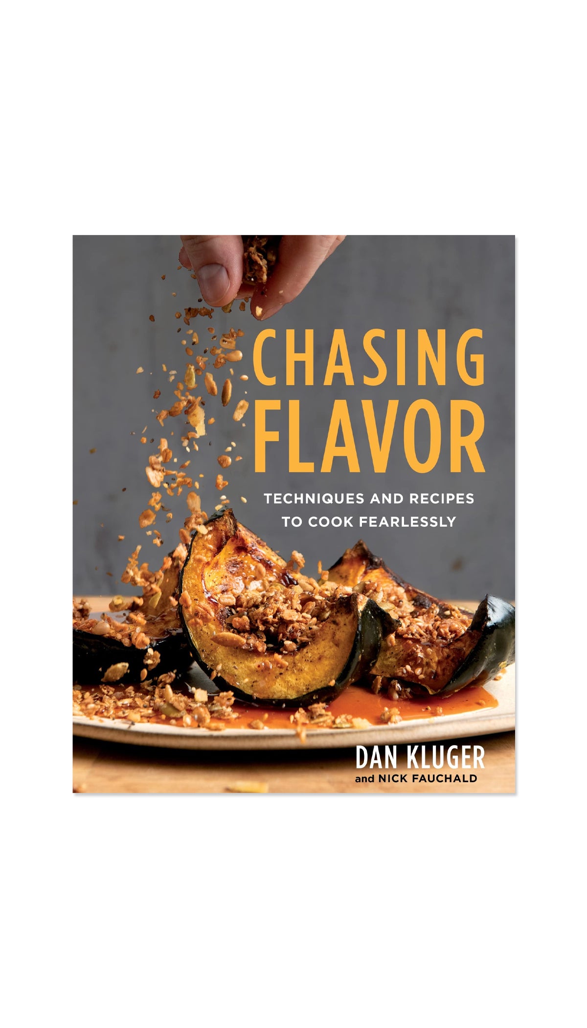 Chasing Flavor: Techniques and Recipes to Cook Fearlessly