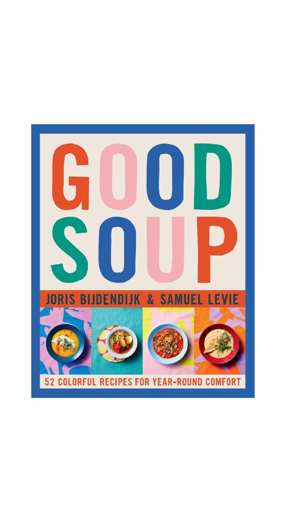 Good Soup: 52 Colorful Recipes for Year-Round Comfort