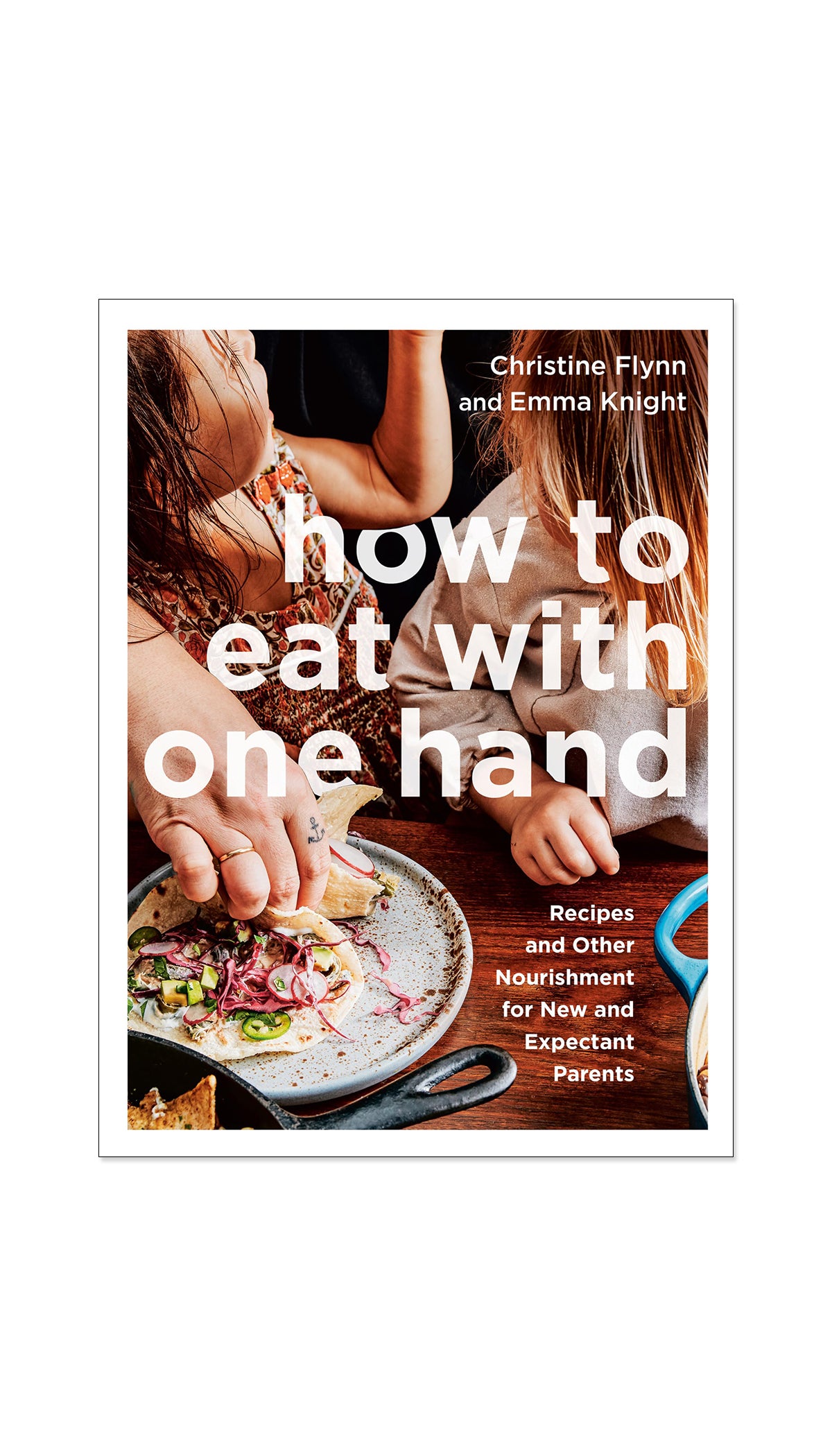 How to Eat with One Hand: Recipes and Other Nourishment for New and Expectant Parents