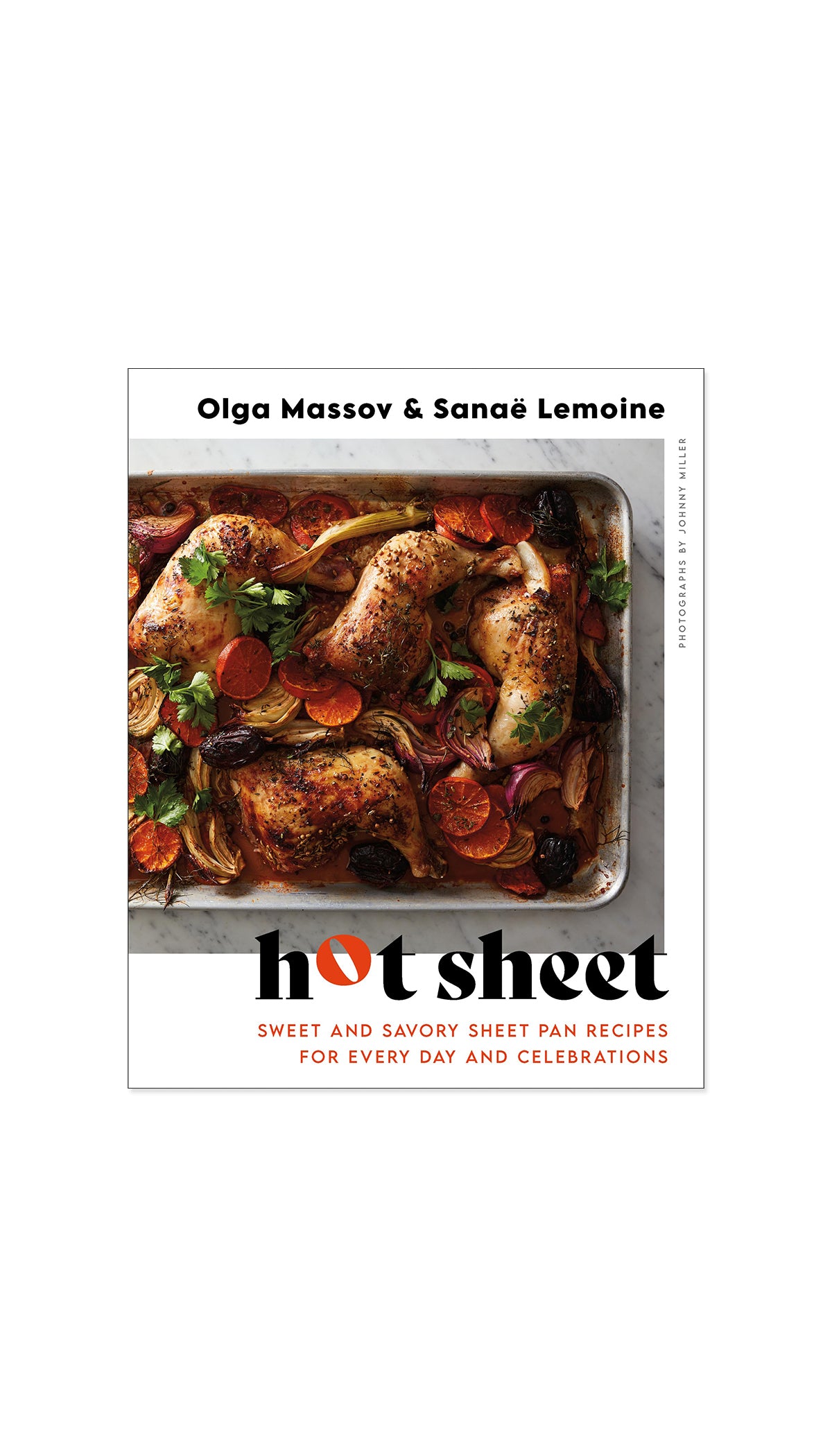 Hot Sheet: Sweet and Savory Sheet Pan Recipes for Every Day and Celebrations