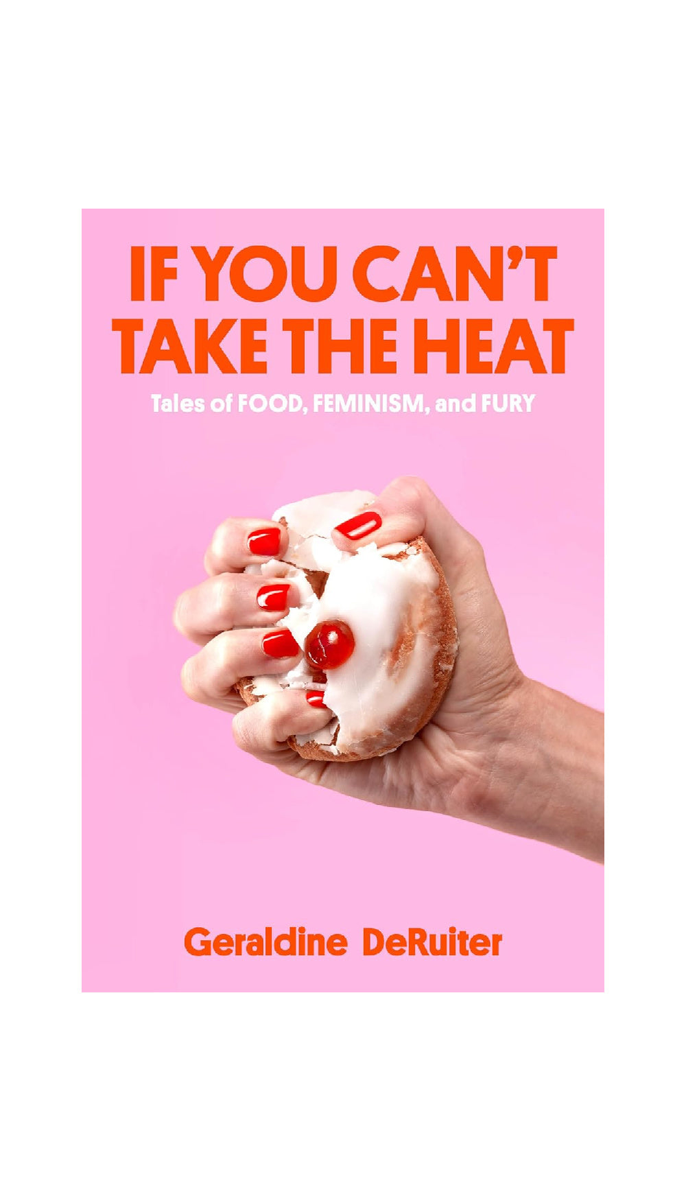 If You Can't Take the Heat: Tales of Food, Feminism, and Fury
