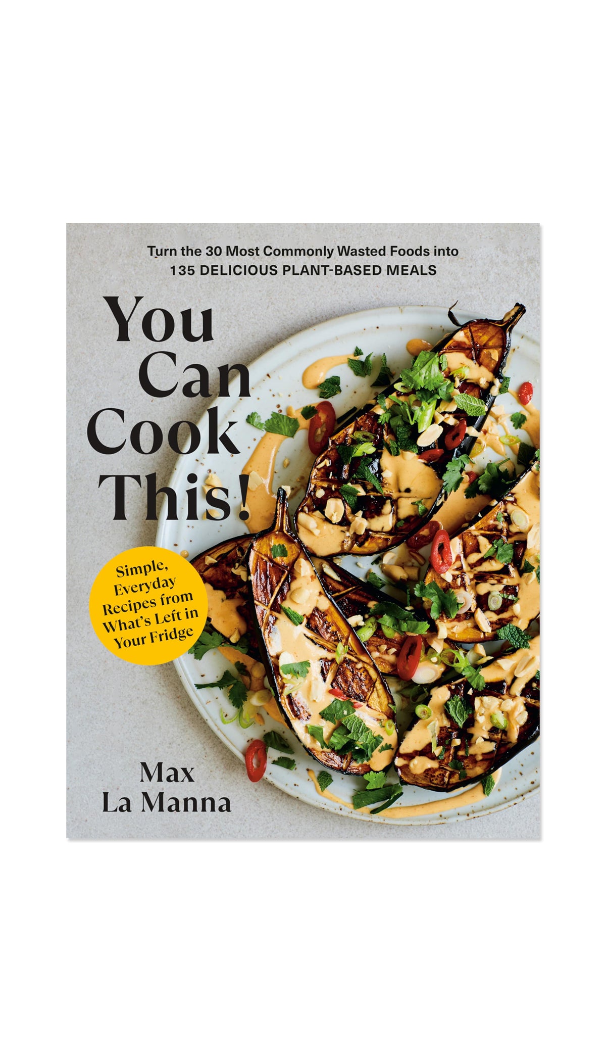 You Can Cook This!: Turn the 30 Most Commonly Wasted Foods into 135 Delicious Plant-Based Meals