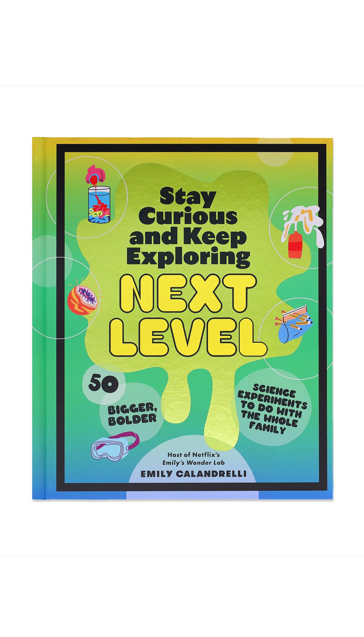 Stay Curious and Keep Exploring: Next Level! 50 Bigger, Bolder Science Experiments to Do with the Whole Family