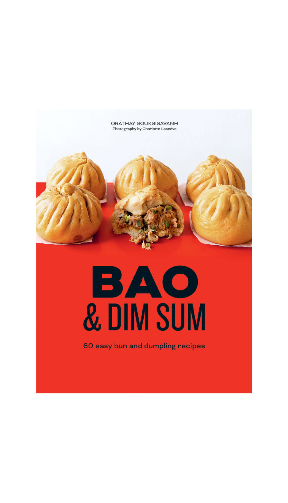 Bao and Dim Sum: 60 Easy Bun and Dumpling Recipes / Orathay Souksisavanh