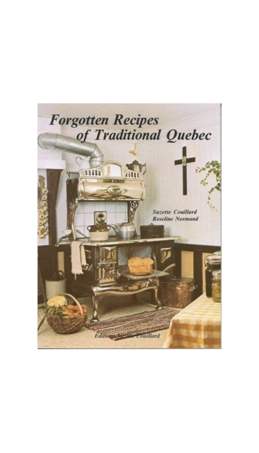 Forgotten Recipes of Traditional Quebec / SUZETTE COUILLARD & ROSELINE NORMAND