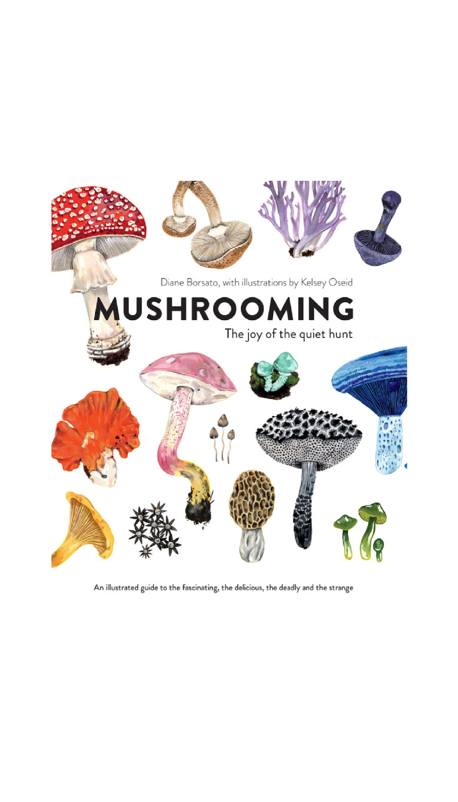 Mushrooming: The Joy of the Quiet Hunt / DIANE BORSATO / KELSEY OSEID (ILLUS.)