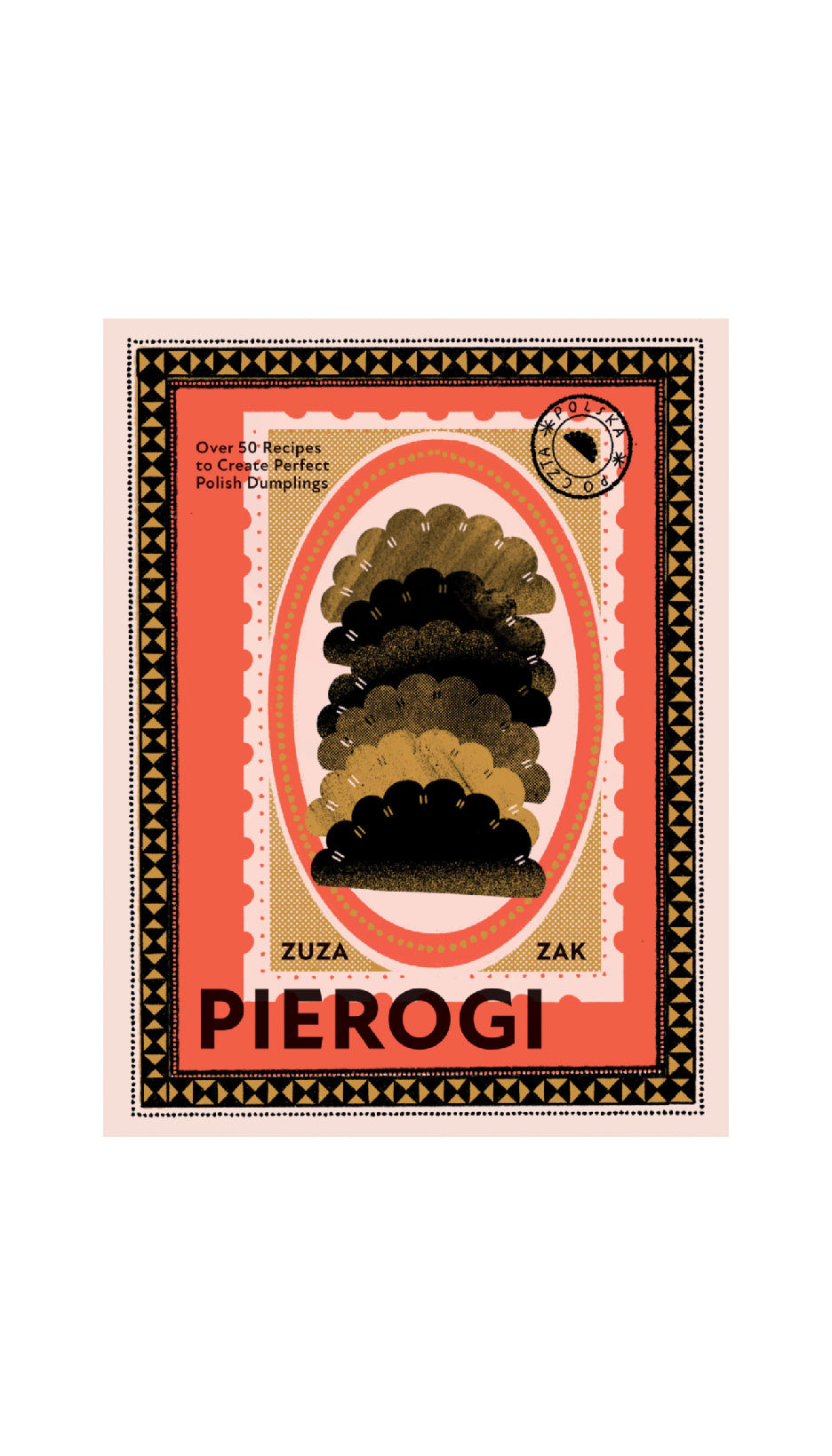 Pierogi: Over 50 Recipes to Create Perfect Polish Dumplings / ZUZA ZAK