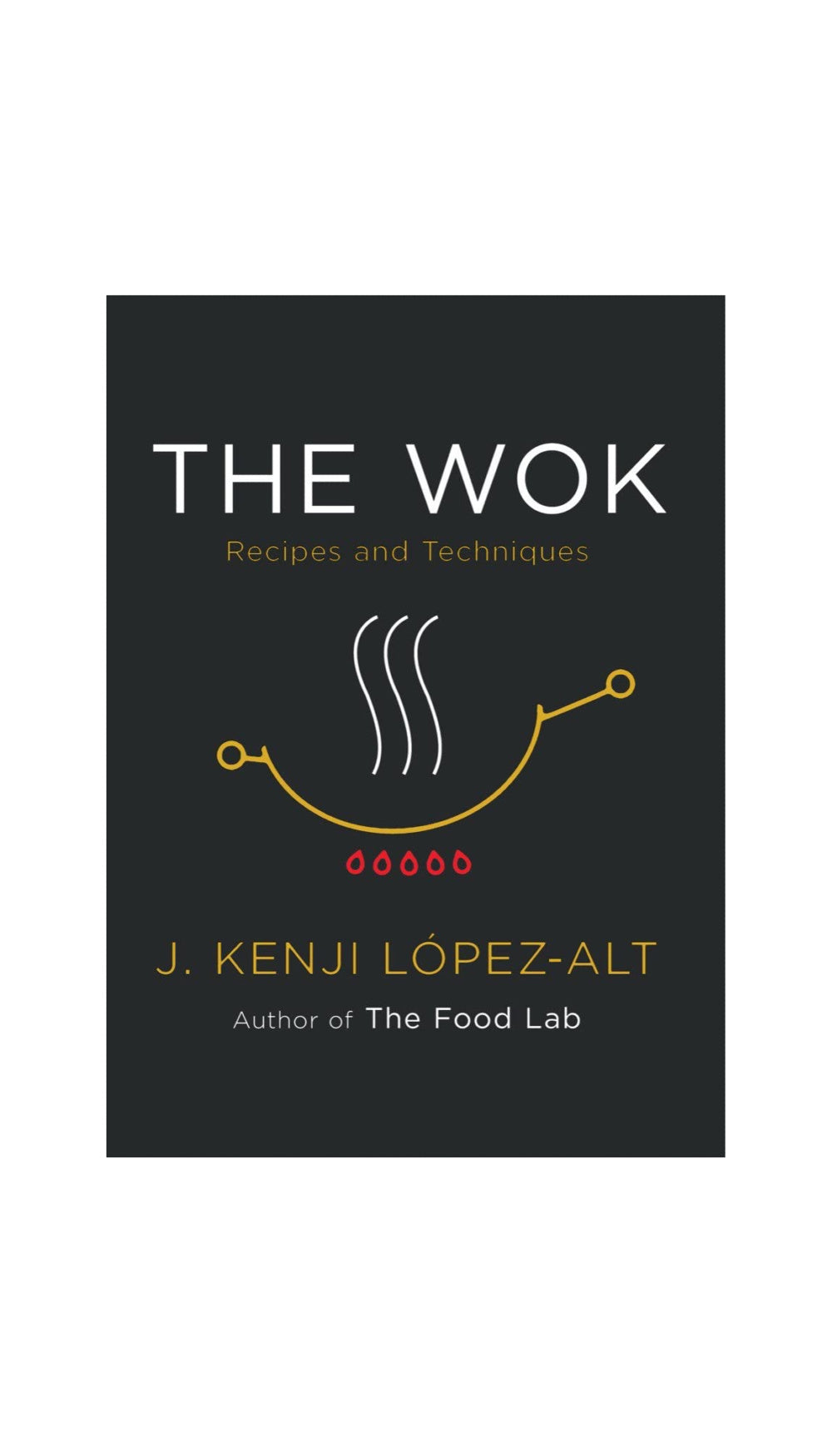The Wok / J. KENJI LOPEZ-ALT