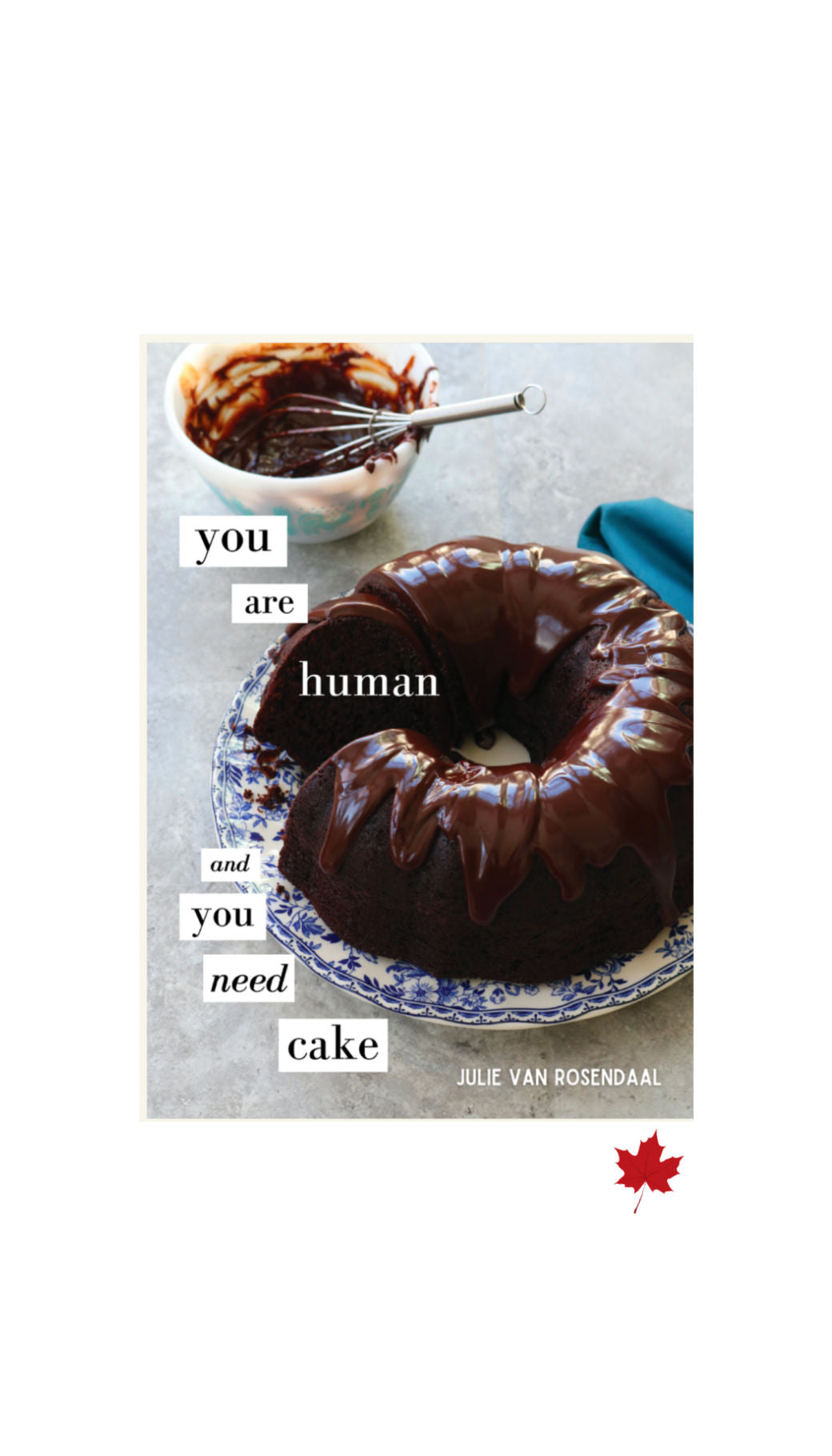 You Are Human and You Need Cake / JULIE VAN ROSENDAAL